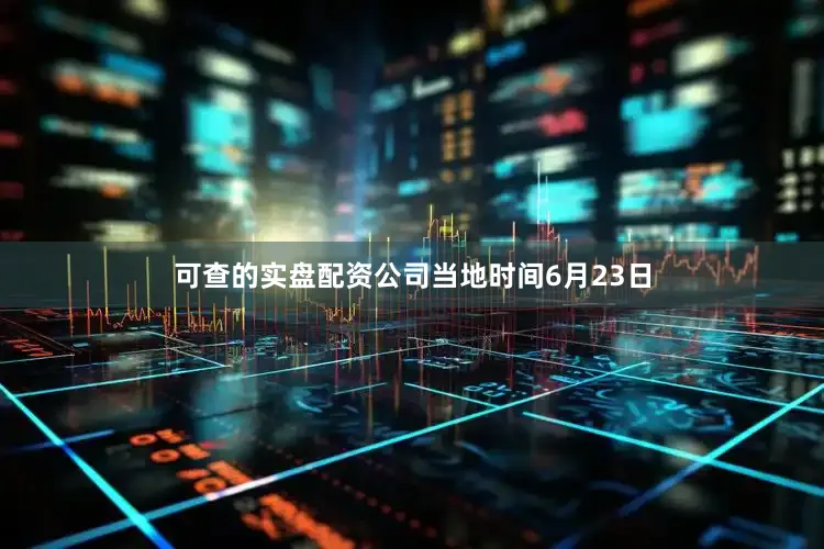 可查的实盘配资公司　　当地时间6月23日