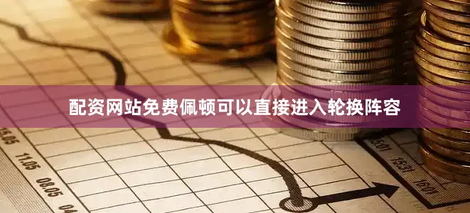 配资网站免费佩顿可以直接进入轮换阵容