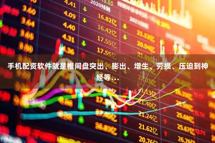 手机配资软件就是椎间盘突出、膨出、增生、劳损、压迫到神经等…