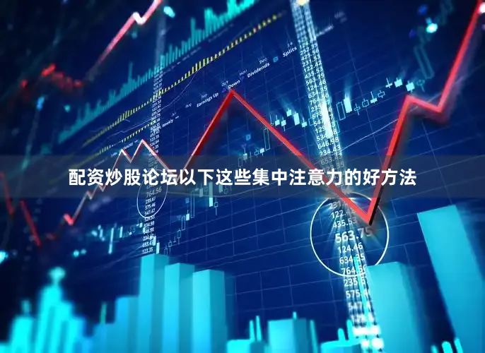 配资炒股论坛以下这些集中注意力的好方法